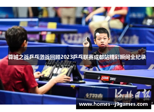 蓉城之战乒乓激战回顾2023乒乓联赛成都站精彩瞬间全纪录