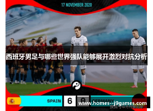 西班牙男足与哪些世界强队能够展开激烈对抗分析 西班牙男足与哪些世界强队能够展开激烈对抗分析