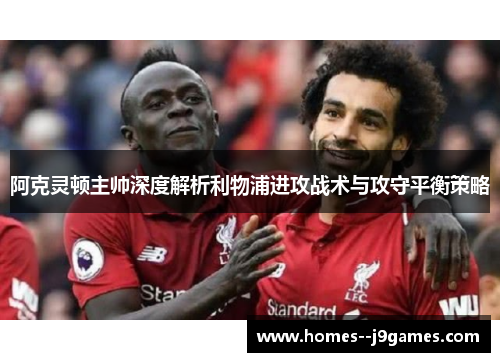 阿克灵顿主帅深度解析利物浦进攻战术与攻守平衡策略