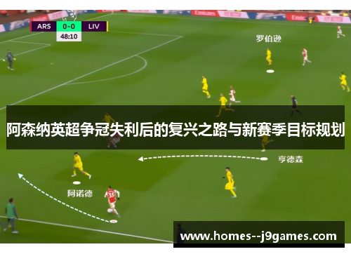 阿森纳英超争冠失利后的复兴之路与新赛季目标规划
