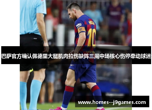 巴萨官方确认佩德里大腿肌肉拉伤缺阵三周中场核心伤停牵动球迷 巴萨官方确认佩德里大腿肌肉拉伤缺阵三周中场核心伤停牵动球迷